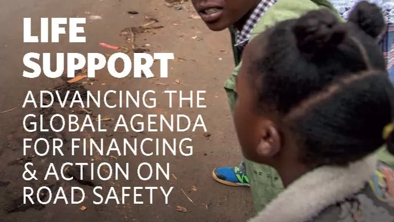 Life Support - Advancing The Global Agenda For Financing and Action On Road Safety