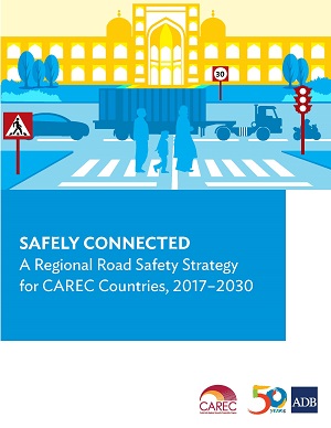 Safely Connected: A Regional Road Safety Strategy for CAREC Countries, 2017-2030