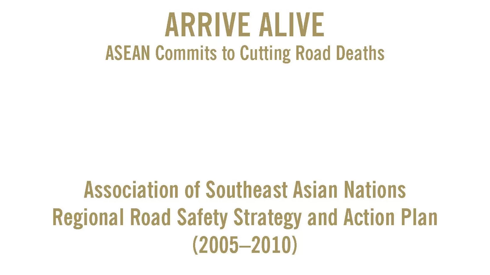 Arrive Alive: ASEAN Regional Road Safety and Action Plan (2005-2010)