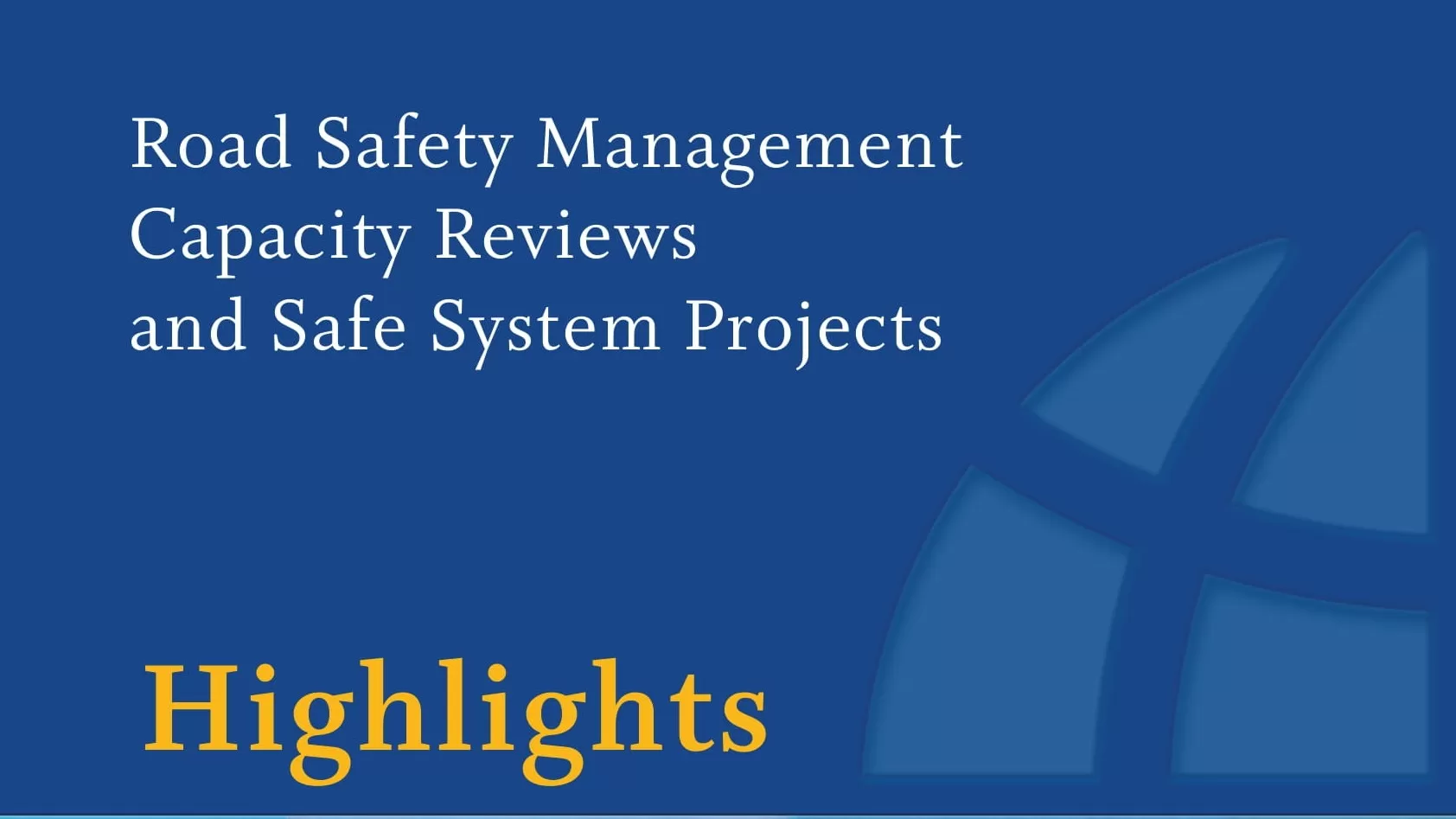 Road Safety Management Capacity Reviews and Safe System Projects: Highlights