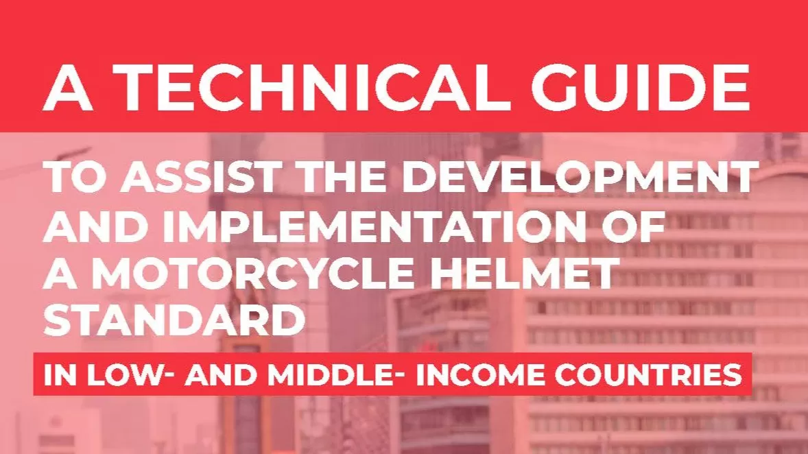 Technical Guide Assisting the Development and Implementation of Motorcycle Helmet Standards in Low- and Middle-Income Countries